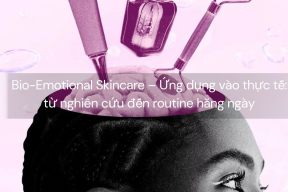 Bio-Emotional Skincare – Ứng dụng vào thực tế: từ nghiên cứu đến routine hằng ngày