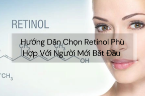 Hướng Dẫn Chọn Retinol Phù Hợp Với Người Mới Bắt Đầu