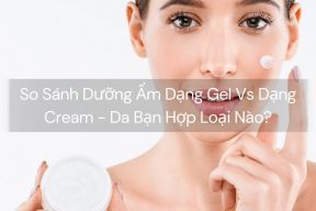 So Sánh Dưỡng Ẩm Dạng Gel Vs Dạng Cream - Da Bạn Hợp Loại Nào?