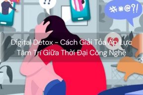 Digital Detox - Cách Giải Tỏa Áp Lực Tâm Trí Giữa Thời Đại Công Nghệ