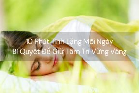10 Phút Tĩnh Lặng Mỗi Ngày – Bí Quyết Để Giữ Tâm Trí Vững Vàng
