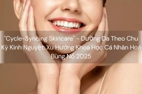 "Cycle-Syncing Skincare" - Dưỡng Da Theo Chu Kỳ Kinh Nguyệt: Xu Hướng Khoa Học Cá Nhân Hoá Bùng Nổ 2025
