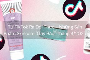 Từ TikTok Ra Đời Thực - Những Sản Phẩm Skincare "Gây Bão" Tháng 4/2025