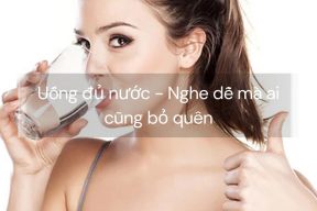 Uống đủ nước - Nghe dễ mà ai cũng bỏ quên
