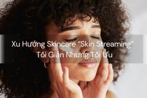 Xu Hướng Skincare “Skin Streaming” – Tối Giản Nhưng Tối Ưu