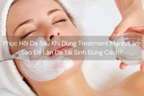 Phục Hồi Da Sau Khi Dùng Treatment Mạnh: Làm Sao Để Làn Da Tái Sinh Đúng Cách?