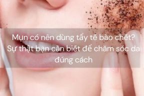 Mụn có nên dùng tẩy tế bào chết? – Sự thật bạn cần biết để chăm sóc da đúng cách
