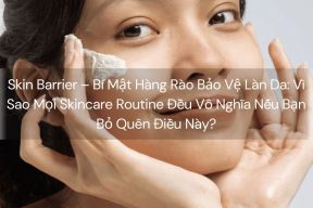 Skin Barrier – Bí Mật Hàng Rào Bảo Vệ Làn Da: Vì Sao Mọi Skincare Routine Đều Vô Nghĩa Nếu Bạn Bỏ Quên Điều Này?