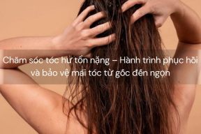 Chăm sóc tóc hư tổn nặng – Hành trình phục hồi và bảo vệ mái tóc từ gốc đến ngọn