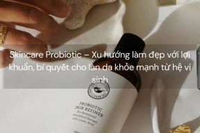 Skincare Probiotic – Xu hướng làm đẹp với lợi khuẩn, bí quyết cho làn da khỏe mạnh từ hệ vi sinh