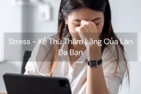 Stress - Kẻ Thù Thầm Lặng Của Làn Da Bạn
