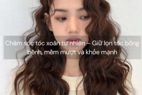 Chăm sóc tóc xoăn tự nhiên – Giữ lọn tóc bồng bềnh, mềm mượt và khỏe mạnh
