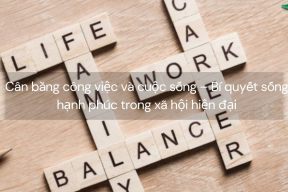 Cân bằng công việc và cuộc sống – Bí quyết sống hạnh phúc trong xã hội hiện đại