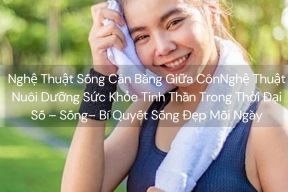 Nghệ Thuật Nuôi Dưỡng Sức Khỏe Tinh Thần Trong Thời Đại Số – Sống Đẹp Mỗi Ngày Giữa Áp Lực Màn Hình