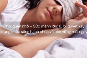 Thói quen nhỏ – Sức mạnh lớn: 10 bí quyết xây dựng cuộc sống hạnh phúc và bền vững mỗi ngày