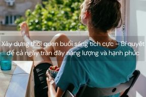 Xây dựng thói quen buổi sáng tích cực – Bí quyết để cả ngày tràn đầy năng lượng và hạnh phúc