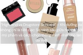 “High-end vs Drugstore Skincare” – Khi dưỡng da không chỉ là tiền bạc: So sánh sâu giữa hai thế giới mỹ phẩm và cách chọn thông minh nhất cho làn da Việt