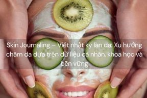 Skin Journaling – Viết nhật ký làn da: Xu hướng chăm da dựa trên dữ liệu cá nhân, khoa học và bền vững