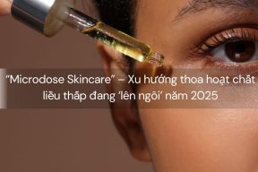 “Microdose Skincare” – Xu hướng thoa hoạt chất liều thấp đang ‘lên ngôi’ năm 2025