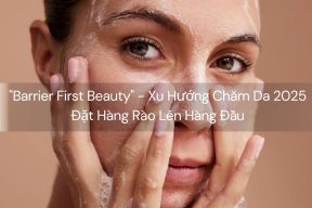 "Barrier First Beauty" - Xu Hướng Chăm Da 2025 Đặt Hàng Rào Lên Hàng Đầu
