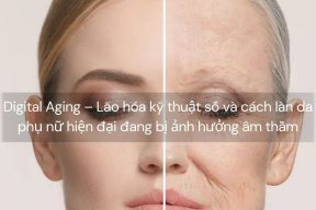 Digital Aging – Lão hóa kỹ thuật số và cách làn da phụ nữ hiện đại đang bị ảnh hưởng âm thầm