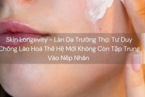 Skin Longevity - Làn Da Trường Thọ: Tư Duy Chống Lão Hoá Thế Hệ Mới Không Còn Tập Trung Vào Nếp Nhăn 