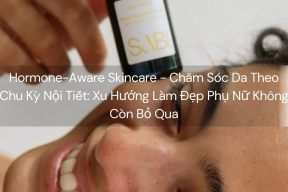 Hormone-Aware Skincare - Chăm Sóc Da Theo Chu Kỳ Nội Tiết: Xu Hướng Làm Đẹp Phụ Nữ Không Còn Bỏ Qua