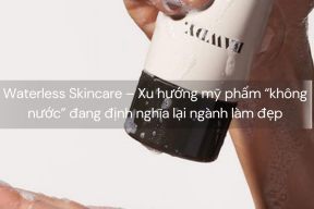 Waterless Skincare – Xu hướng mỹ phẩm “không nước” đang định nghĩa lại ngành làm đẹp