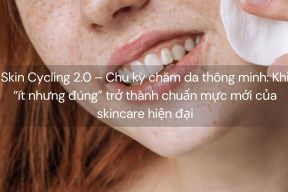 Skin Cycling 2.0 – Chu kỳ chăm da thông minh: Khi “ít nhưng đúng” trở thành chuẩn mực mới của skincare hiện đại