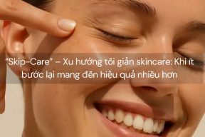 “Skip-Care” – Xu hướng tối giản skincare: Khi ít bước lại mang đến hiệu quả nhiều hơn